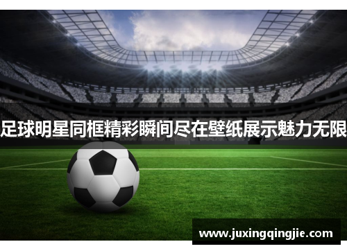 足球明星同框精彩瞬间尽在壁纸展示魅力无限