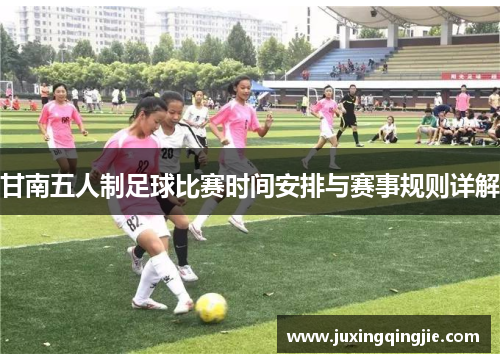 甘南五人制足球比赛时间安排与赛事规则详解